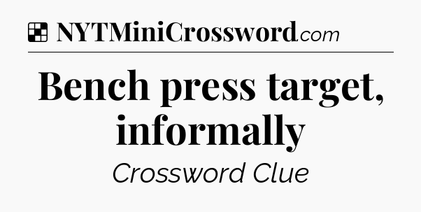 Solution: Bench press target, informally - NYT Crossword