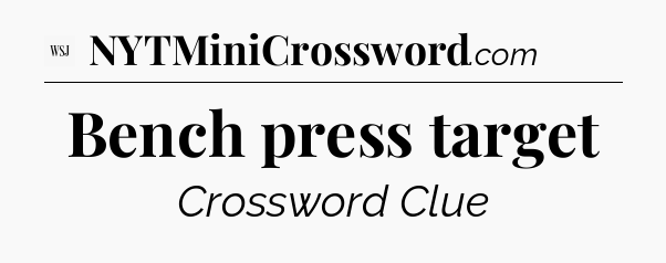 Bench press target - WSJ Crossword
