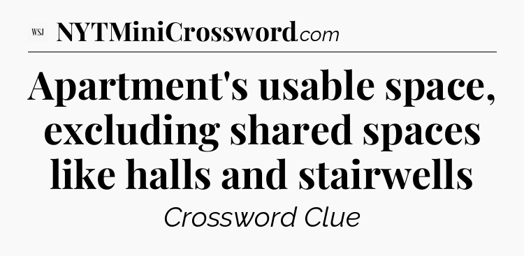 Apartment's usable space, excluding shared spaces like halls and stairwells - WSJ Crossword