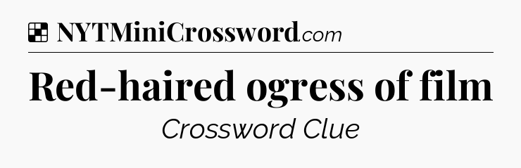 Solution: Red-haired ogress of film - NYT Crossword