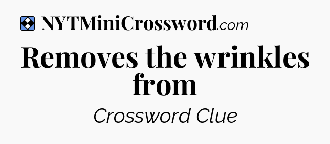 Solution: Removes the wrinkles from - NYT Mini Crossword