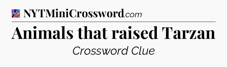 Animals that raised Tarzan Crossword Clue