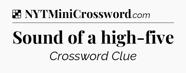 Solution: Sound of a high-five - NYT Crossword