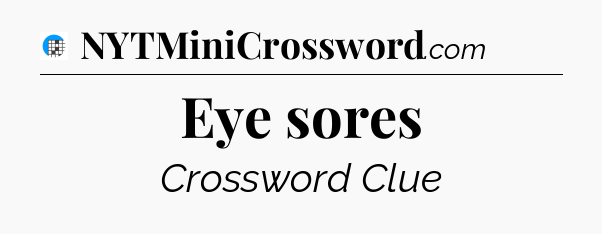 Eye sores Crossword Clue