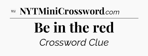 Be in the red - WSJ Crossword