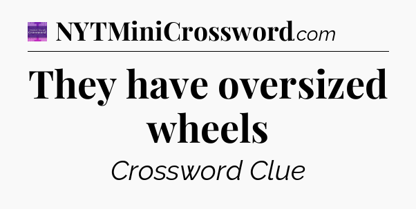 They have oversized wheels - Thomas Joseph Crossword