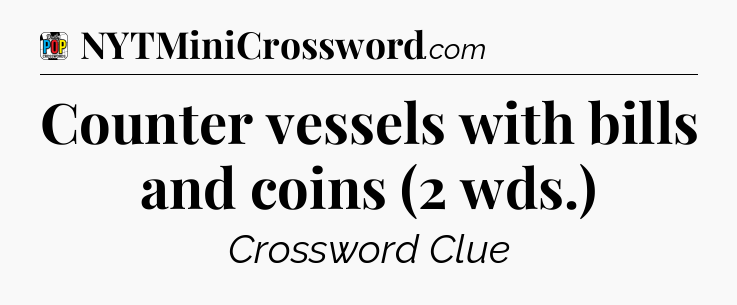 Counter vessels with bills and coins (2 wds.) Crossword Clue