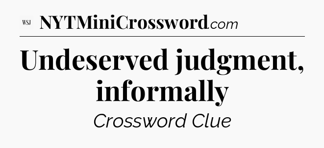 Undeserved judgment, informally - WSJ Crossword