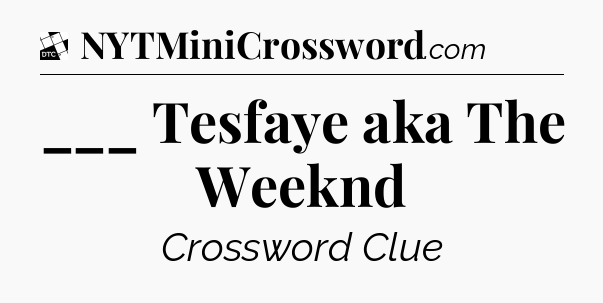 ___ Tesfaye aka The Weeknd - Daily Themed Classic Crossword