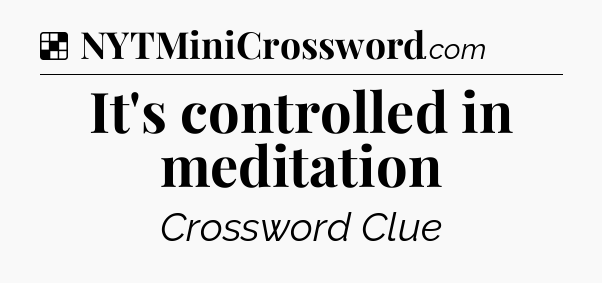 Solution: It's controlled in meditation - NYT Crossword