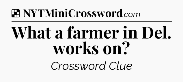 Solution: What a farmer in Del. works on - NYT Crossword