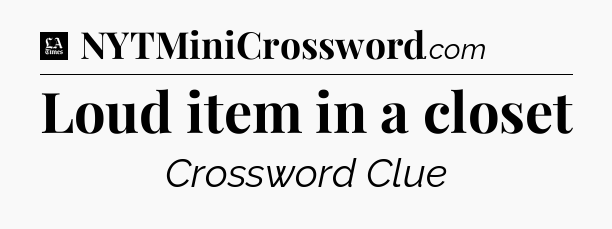 Loud item in a closet - LA Times Crossword