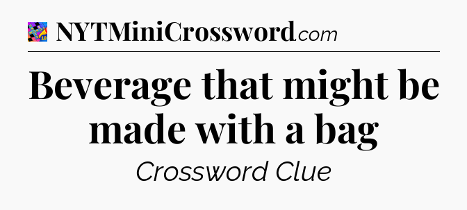 Beverage that might be made with a bag Crossword Clue