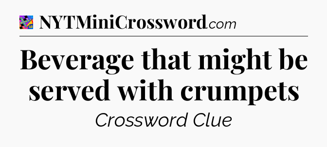 Beverage that might be served with crumpets Crossword Clue