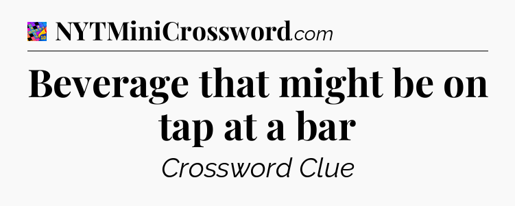 Beverage that might be on tap at a bar Crossword Clue