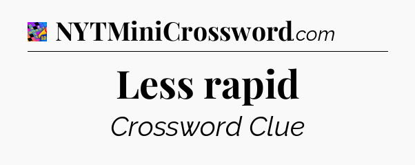 Less rapid Crossword Clue