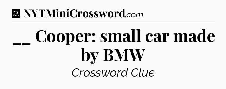 __ Cooper: small car made by BMW - LA Times Crossword