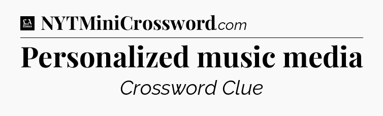 Personalized music media - LA Times Crossword
