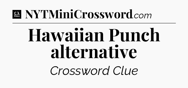 Hawaiian Punch alternative - LA Times Crossword