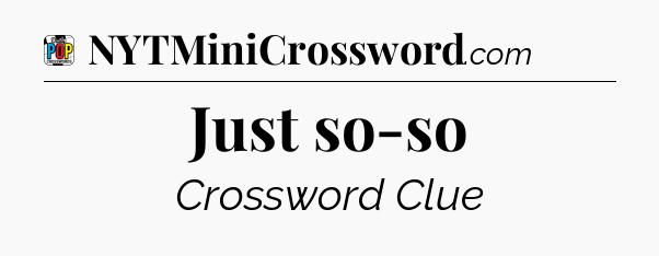 Just so-so Crossword Clue