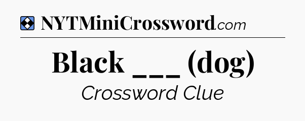 Solution: Black ___ (dog) - NYT Mini Crossword