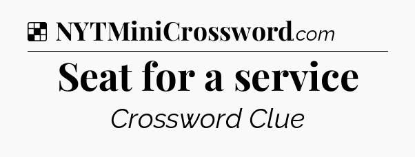 Solution: Seat for a service - NYT Crossword