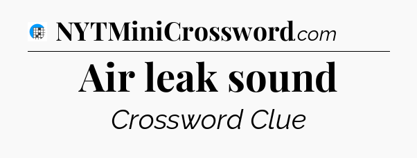Air leak sound Crossword Clue