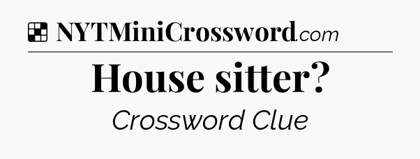 Solution: House sitter - NYT Crossword
