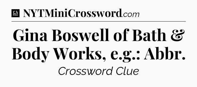 Gina Boswell of Bath & Body Works, e.g.: Abbr - LA Times Crossword
