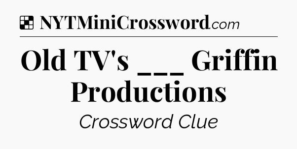 Solution: Old TV's ___ Griffin Productions - NYT Crossword