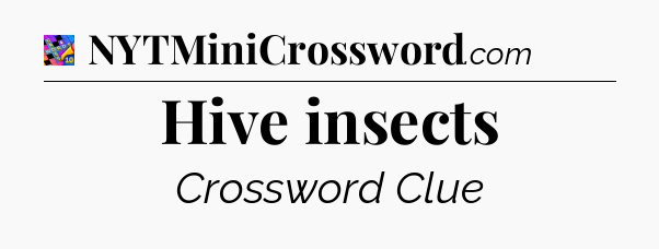 Hive insects Crossword Clue