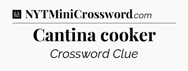 Cantina cooker - LA Times Crossword