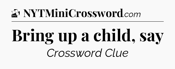 Bring up a child, say - Daily Themed Classic Crossword