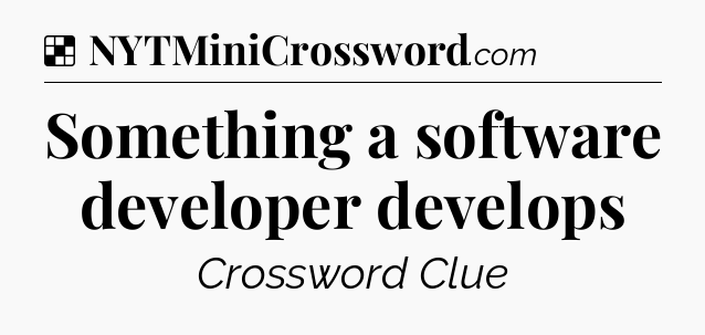 Solution: Something a software developer develops - NYT Crossword