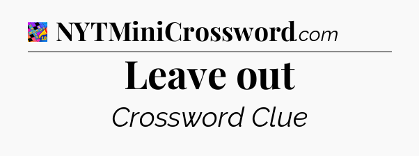 Leave out Crossword Clue