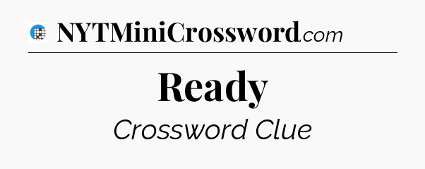 Ready Crossword Clue