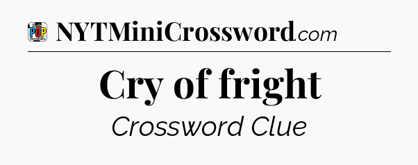Cry of fright Crossword Clue