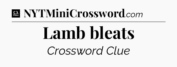 Lamb bleats - LA Times Crossword
