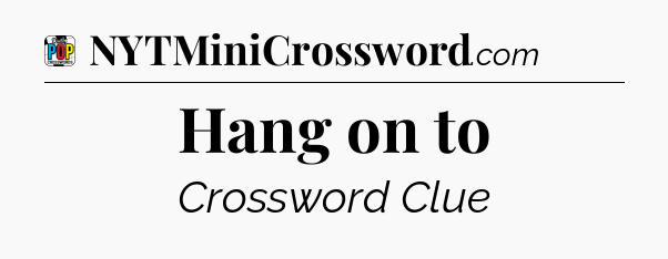 Hang on to Crossword Clue