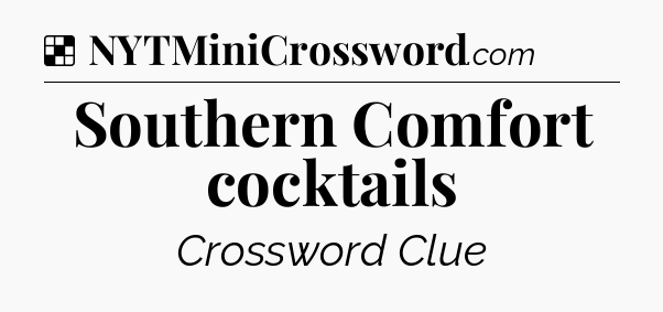 Solution: Southern Comfort cocktails - NYT Crossword