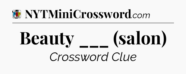 Beauty ___ (salon) Crossword Clue