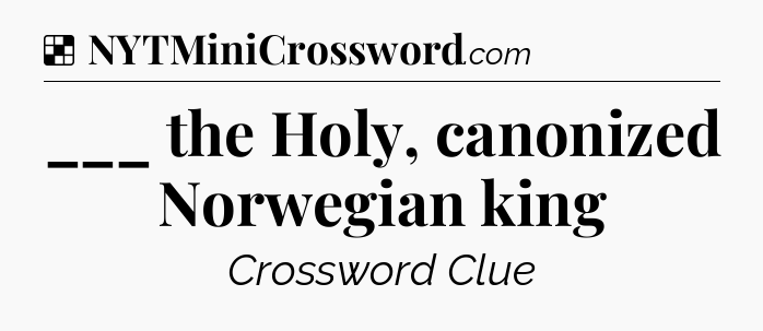 Solution: ___ the Holy, canonized Norwegian king - NYT Crossword