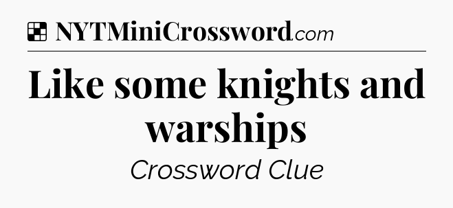 Solution: Like some knights and warships - NYT Crossword