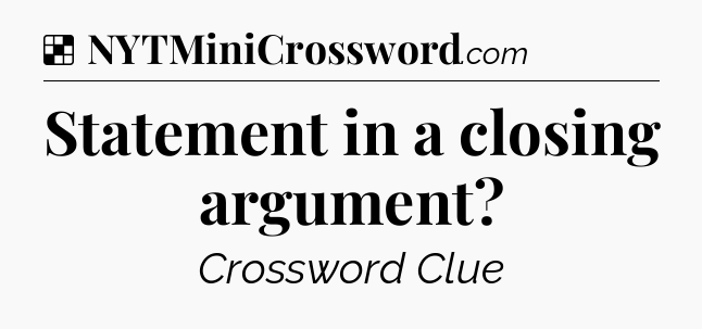 Solution: Statement in a closing argument - NYT Crossword