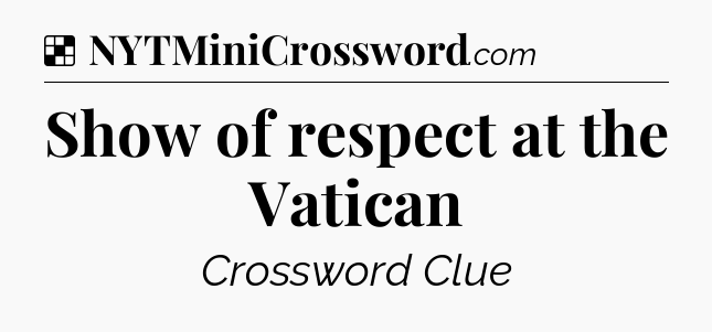 Solution: Show of respect at the Vatican - NYT Crossword