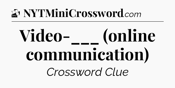 Video-___ (online communication) - Daily Themed Classic Crossword