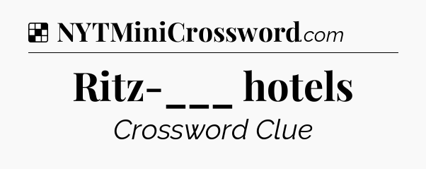 Solution: Ritz-___ hotels - NYT Crossword