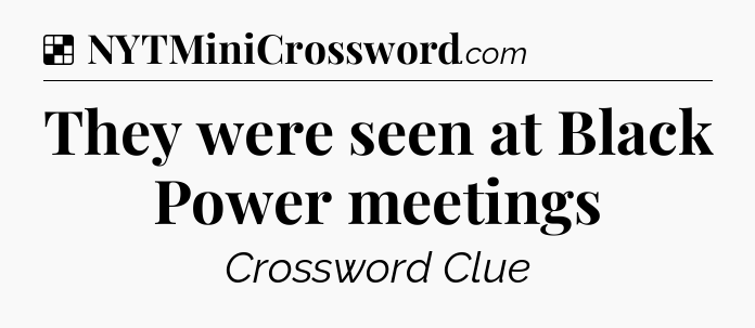 Solution: They were seen at Black Power meetings - NYT Crossword