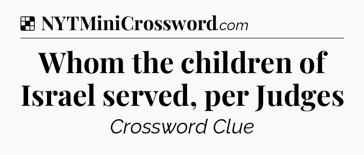 Solution: Whom the children of Israel served, per Judges - NYT Crossword