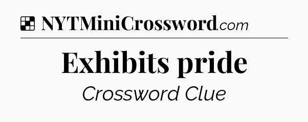 Solution: Exhibits pride - NYT Crossword